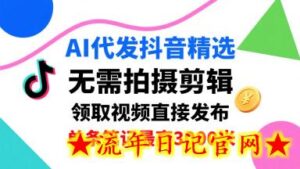 AI代发抖音精选,领取视频直接发布,单号每天领取3条,单条笔记最高3k,无需拍摄剪辑,懒人福利-流年日记
