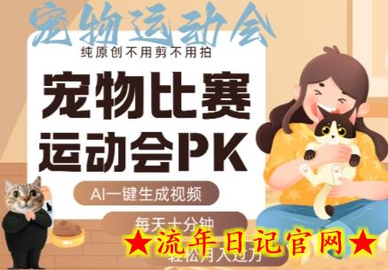 AI一键生成宠物比赛运动会PK视频，纯原创不用剪不用拍，每天十分钟，轻松月入过1W+-流年日记