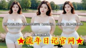 微胖女孩舞蹈AI视频制作提示词(含绘图词、视频词) 跳舞+视频教程-流年日记