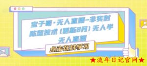 宝子哥·无人直播-非实时防风技术(更新25年8月)无人半无人直播-流年日记