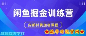 闲鱼掘金训练营,双重暴力变现,日入2张+,小白也能轻松上手-流年日记