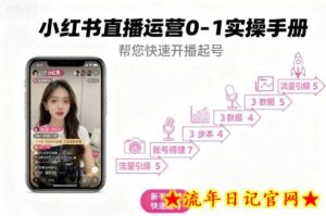 小红书直播运营0-1实操手册,帮您快速开播起号-流年日记