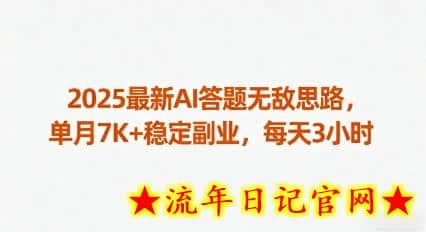 2025最新AI答题无敌思路，单月7K+稳定副业，每天3小时-流年日记