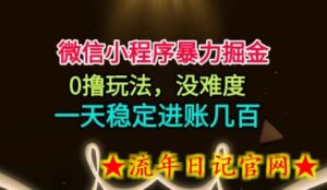 微信小程序暴力掘金,0撸玩法,没难度,一天稳定进账几张【揭秘】-流年日记