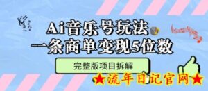 Ai音乐号玩法，多平台几十万粉，一条商单变现5位数，完整版项目拆解-流年日记