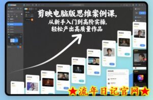 剪映电脑版思维案例课，从新手入门到高阶实操，轻松产出高质量作品-流年日记