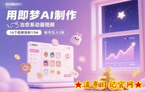用即梦AI制作治愈系动画视频，16个视频涨粉13W，保守日入5张-流年日记