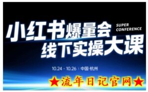 小红书爆量会线下实操大课(杭州10月24-26号),不废话,上实操,从0到1爆店实操方案-流年日记