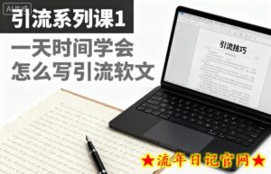 引流系列课1,一天时间学会怎么写引流软文-流年日记
