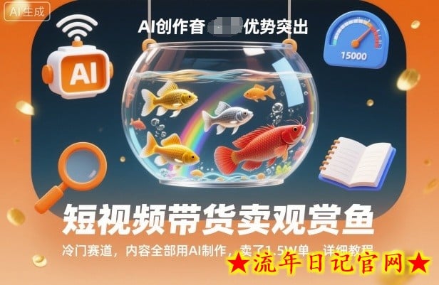 短视频带货卖观赏鱼，冷门赛道，内容全部用AI制作，卖了1.5W单，详细教程-流年日记
