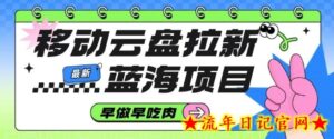 移动云盘拉新,最新蓝海项目,早做早吃肉,超高拉新比例-流年日记
