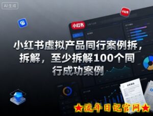 小红书虚拟产品同行案例拆解，至少拆解100个同行成功案例（更新）-流年日记