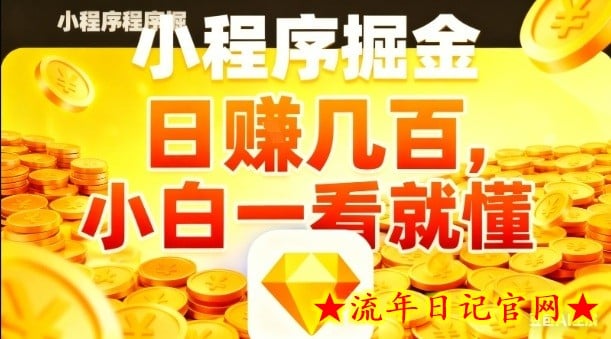 微信小程序掘金项目，日入几张，项目简单，小白一看就懂，5分钟就能学会上手操作【揭秘】-流年日记