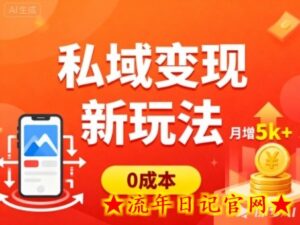 私域变现新玩法,0成本,多端引流,普通人月增收5k+-流年日记