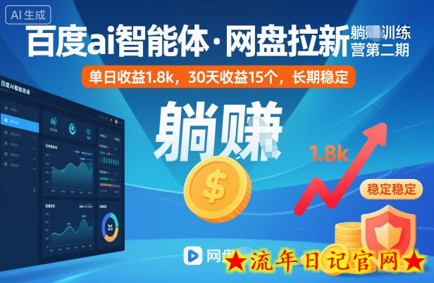 百度ai智能体·网盘拉新躺賺训练营第二期：单日收益1.8k，30天收益15个，长期稳定-流年日记