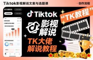 Tiktok影视解说文案与选题课,TK大佬影视解说教程-流年日记