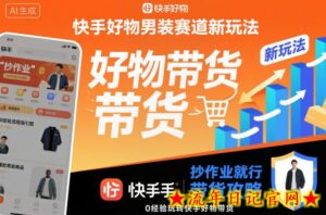 快手好物男装赛道新玩法,抄作业就行,0经验玩转快手好物带货-流年日记