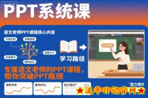 PPT系统课,专属语文老师的PPT课程,帮你突破PPT瓶颈-流年日记