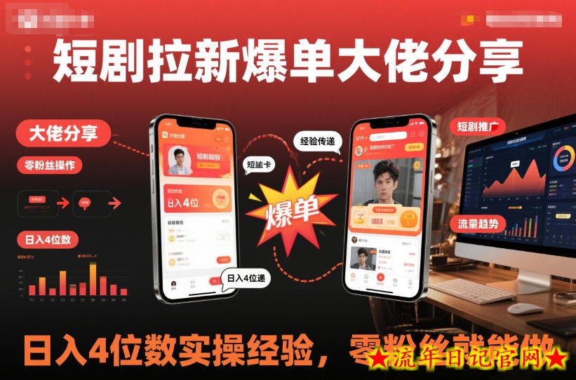 短剧拉新爆单大佬分享日入4位数实操经验，零粉丝就能做-流年日记