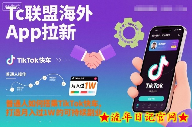 Tc联盟海外App拉新：普通人如何搭乘TikTok快车，打造月入过1W的可持续副业-流年日记