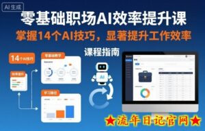 零基础职场AI效率提升课,掌握14个AI技巧,显著提升工作效率-流年日记