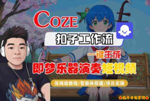 Coze扣子智能体工作流一键生成“即梦乐器演奏“短视频,全流程保姆级教学-流年日记