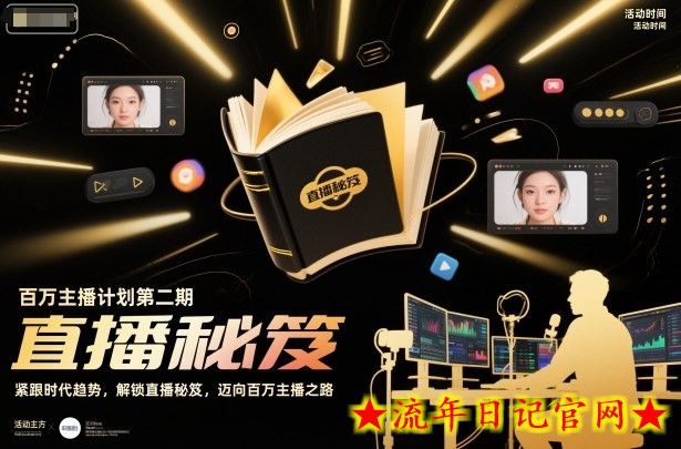 百万主播计划第二期，紧跟时代趋势，解锁直播秘笈，近向百万主播之路-流年日记