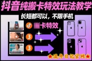 某社群抖音纯搬卡特效玩法教学,长短都可以,不限手机-流年日记