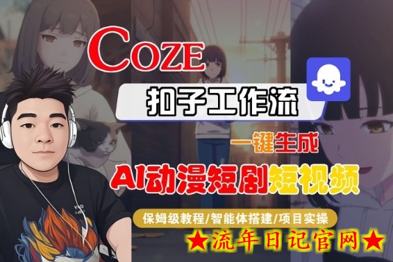 Coze扣子智能体工作流一键生成“AI动漫短剧“短视频，全流程保姆级教学-流年日记