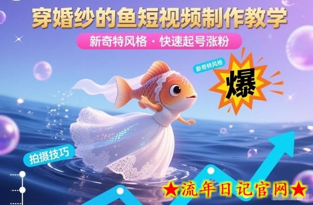 穿婚纱的鱼短视频制作教学，新奇特风格，快速起号涨粉-流年日记