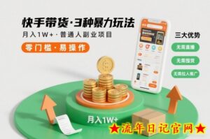 快手带货3种暴力玩法，月入1W+，无需直播、无需囤货、无需拉人推广，适合普通人副业项目-流年日记