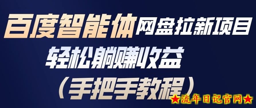 百度智能体网盘拉新项目，轻松躺賺收益，手把手教程-流年日记