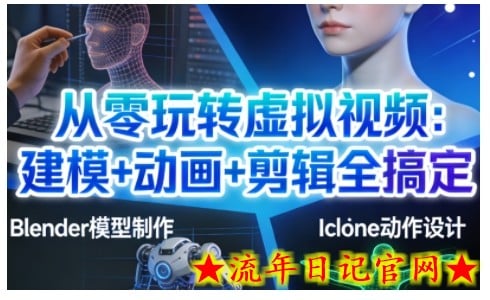 从零玩转虚拟视频：建模+动画+剪辑全搞定，轻松创作出专业级的虚拟视频内容-流年日记