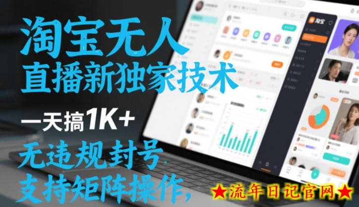 淘宝无人直播最新独家技术，一天搞1K+，无违规封号，支持矩阵操作，长期稳定【内部揭秘】-流年日记