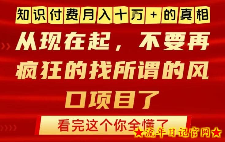 知识付费月入10个W的真相，做网创项目这一个就够了，不要再疯狂的找所谓的风口项目【揭秘】-流年日记