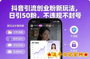 抖音引流创业粉新玩法，日引50粉，不违规不封号-流年日记