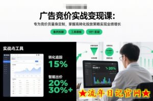 广告竞价实战变现课：专为竞价员量身定制，掌握高转化投放策略实现业绩增长-流年日记