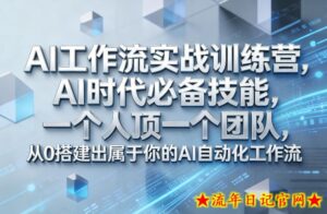 Ai工作流实战训练营，AI时代必备技能，一个人顶一个团队，从0搭建出属于你的AI自动化工作流-流年日记
