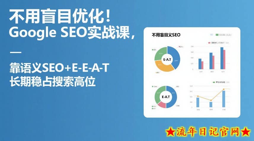 不用盲目优化！Google SEO实战课，靠语义SEO+E-E-A-T，长期稳占搜索高位