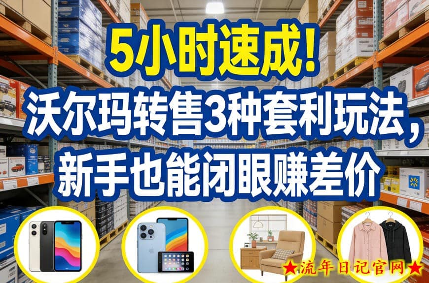 5小时速成！沃尔玛转售3种套利玩法，新手也能闭眼賺差价