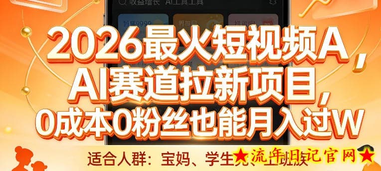 2026最火短视频AI赛道拉新项目，0成本0粉丝也能月入过1W【揭秘】