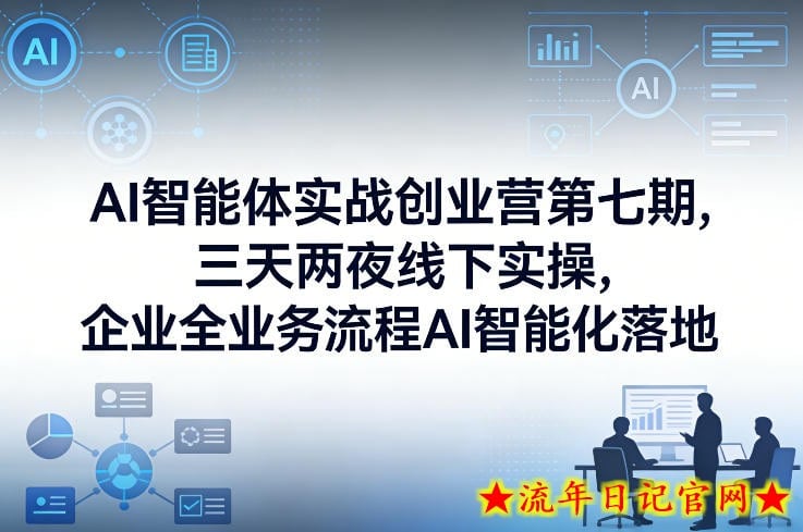 AI智能体实战创业营第七期，三天两夜线下实操，企业全业务流程AI智能化落地（26年1月20-22号）