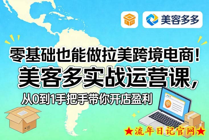 零基础也能做拉美跨境电商！美客多实战运营课，从0到1手把手带你开店盈利