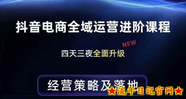 抖音电商全域运营进阶课程，经营策略及落地，全链路拆解直击底层逻辑