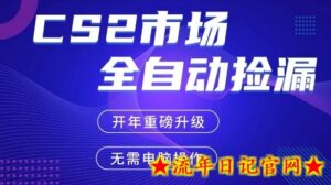 CS2平台自动掘金，手机即可完成所有操作，稳定每日3张+，支持任何形式验证【开年重磅升级】【揭秘】-流年日记