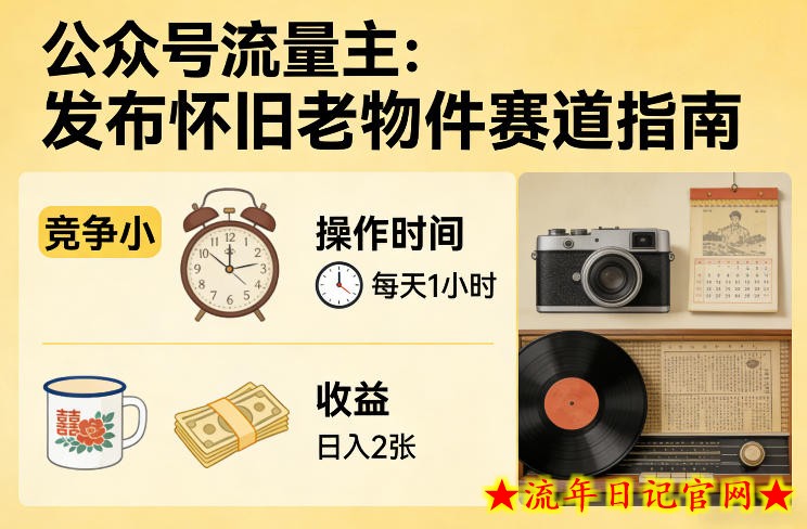 公众号流量主之发布怀旧老物件赛道，竞争小，每天操作1小时，日入2张