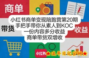 小红书商单变现陪跑营第20期，手把手带你从素人到KOC，一份内容多分收益，商单带货双增收-流年日记