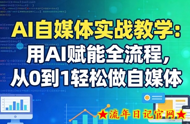 AI自媒体实战教学：用AI赋能全流程，从0到1轻松做自媒体