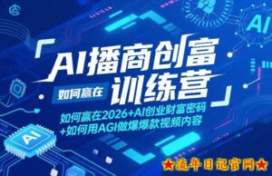 AI播商创富训练营，如何赢在2026+AI创业财富密码+如何用AGI做爆款视频内容-流年日记