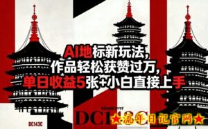 AI地标新玩法，作品轻松获赞过万，单日收益5张+小白直接上手-流年日记